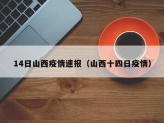 14日山西疫情速报（山西十四日疫情）