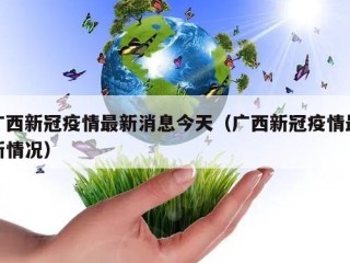 广西新冠疫情最新消息今天（广西新冠疫情最新情况）