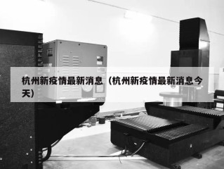 杭州新疫情最新消息（杭州新疫情最新消息今天）