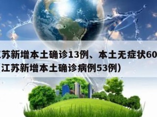 江苏新增本土确诊13例、本土无症状60例（江苏新增本土确诊病例53例）