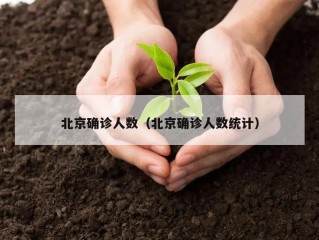 北京确诊人数（北京确诊人数统计）