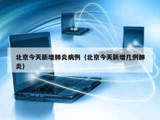 北京今天新增肺炎病例（北京今天新增几例肺炎）