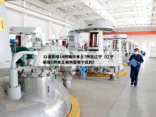 31省新增14例确诊本土7例在辽宁（辽宁新增1例本土病例是哪个区的）