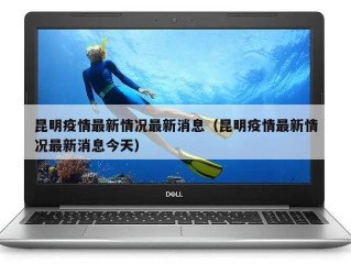 昆明疫情最新情况最新消息（昆明疫情最新情况最新消息今天）