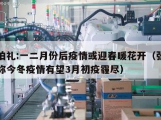 张伯礼:一二月份后疫情或迎春暖花开（张伯礼称今冬疫情有望3月初疫霾尽）