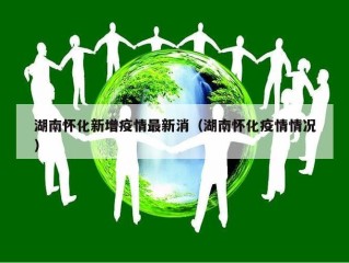 湖南怀化新增疫情最新消（湖南怀化疫情情况）