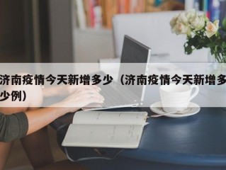 济南疫情今天新增多少（济南疫情今天新增多少例）