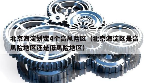 北京海淀划定4个高风险区（北京海淀区是高风险地区还是低风险地区）