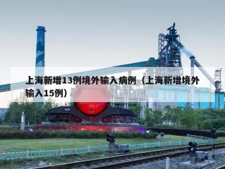 上海新增13例境外输入病例（上海新增境外输入15例）