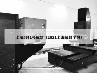 上海5月1号解封（2021上海解封了吗）