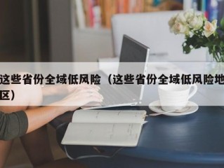 这些省份全域低风险（这些省份全域低风险地区）