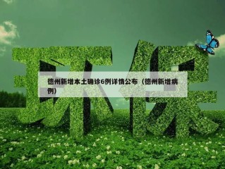 德州新增本土确诊6例详情公布（德州新增病例）