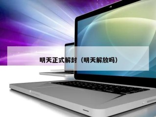 明天正式解封（明天解放吗）