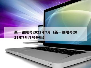 新一轮限号2021年7月（新一轮限号2021年7月几号开始）